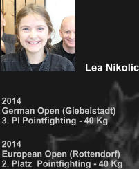 2014  German Open (Giebelstadt) 3. Pl Pointfighting - 40 Kg 2014 European Open (Rottendorf) 2. Platz  Pointfighting - 40 Kg  Lea Nikolic