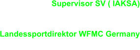 Supervisor SV ( IAKSA) Sport-Lehrbeauftragter für Schulen Bayern Nord (BKO) Landessportdirektor WFMC Germany Director of Sport (IAWO)